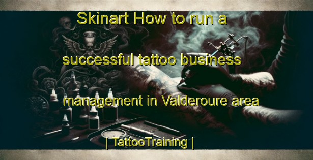 Skinart How to run a successful tattoo business management in Valderoure area | TattooTraining | TattooClasses | SkinartTraining-France